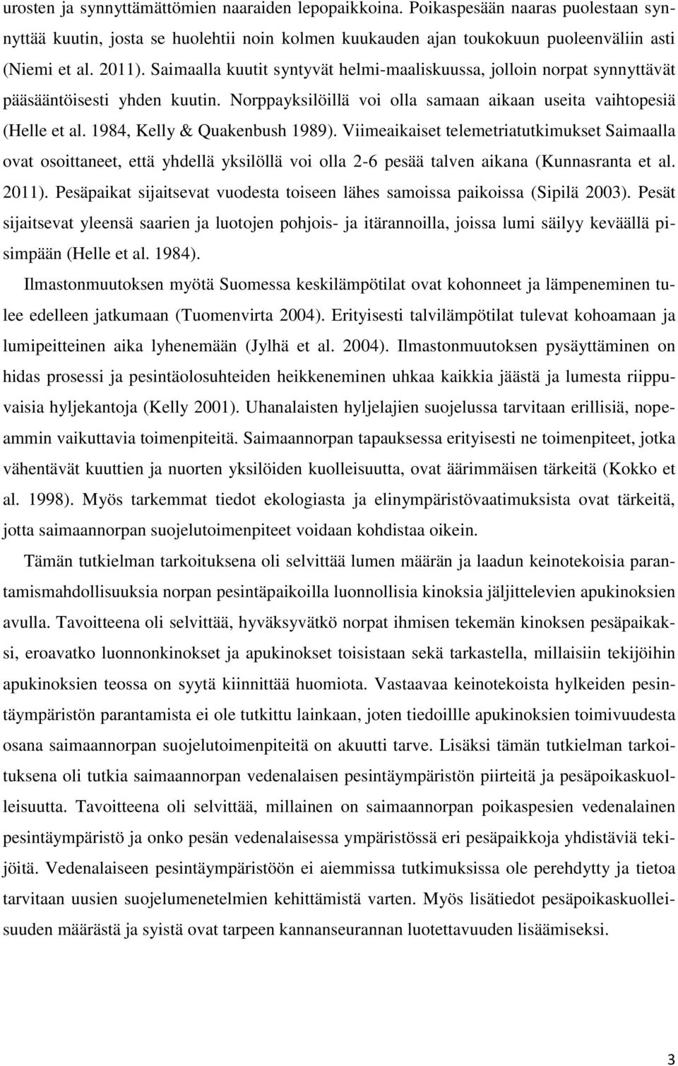 1984, Kelly & Quakenbush 1989). Viimeaikaiset telemetriatutkimukset Saimaalla ovat osoittaneet, että yhdellä yksilöllä voi olla 2-6 pesää talven aikana (Kunnasranta et al. 2011).