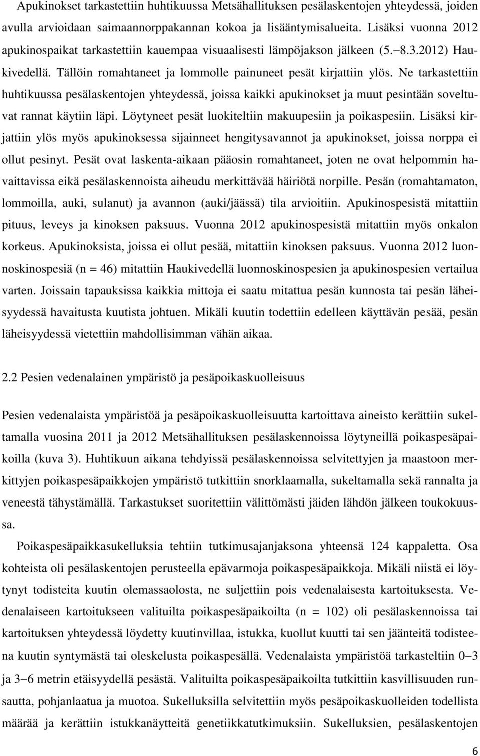 Ne tarkastettiin huhtikuussa pesälaskentojen yhteydessä, joissa kaikki apukinokset ja muut pesintään soveltuvat rannat käytiin läpi. Löytyneet pesät luokiteltiin makuupesiin ja poikaspesiin.