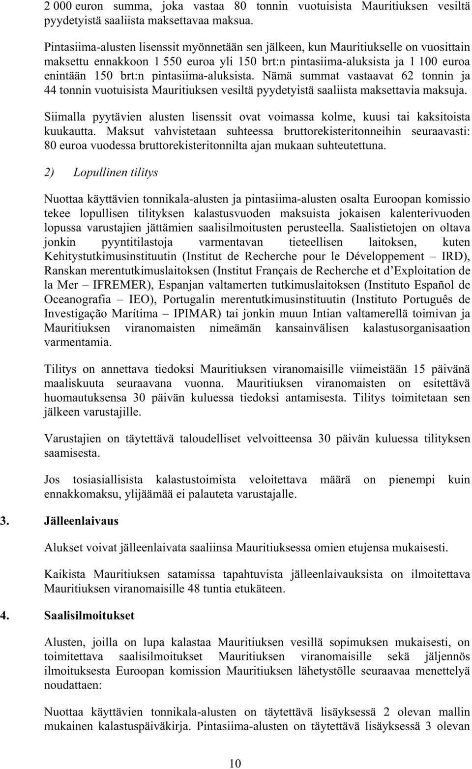 pintasiima-aluksista. Nämä summat vastaavat 62 tonnin ja 44 tonnin vuotuisista Mauritiuksen vesiltä pyydetyistä saaliista maksettavia maksuja.