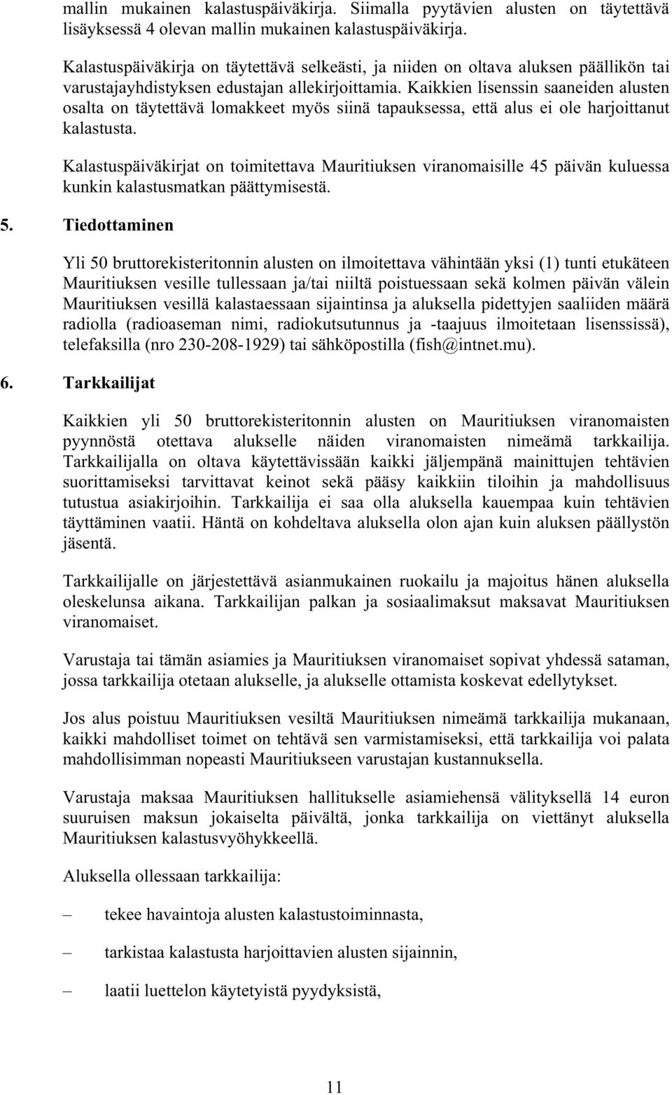 Kaikkien lisenssin saaneiden alusten osalta on täytettävä lomakkeet myös siinä tapauksessa, että alus ei ole harjoittanut kalastusta.
