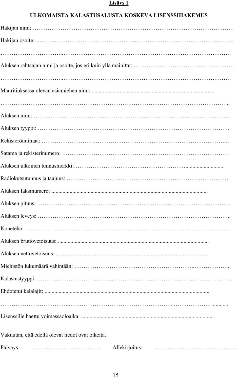 .. Radiokutsutunnus ja taajuus: Aluksen faksinumero:... Aluksen pituus:.. Aluksen leveys:.. Koneteho:... Aluksen bruttovetoisuus:... Aluksen nettovetoisuus:.