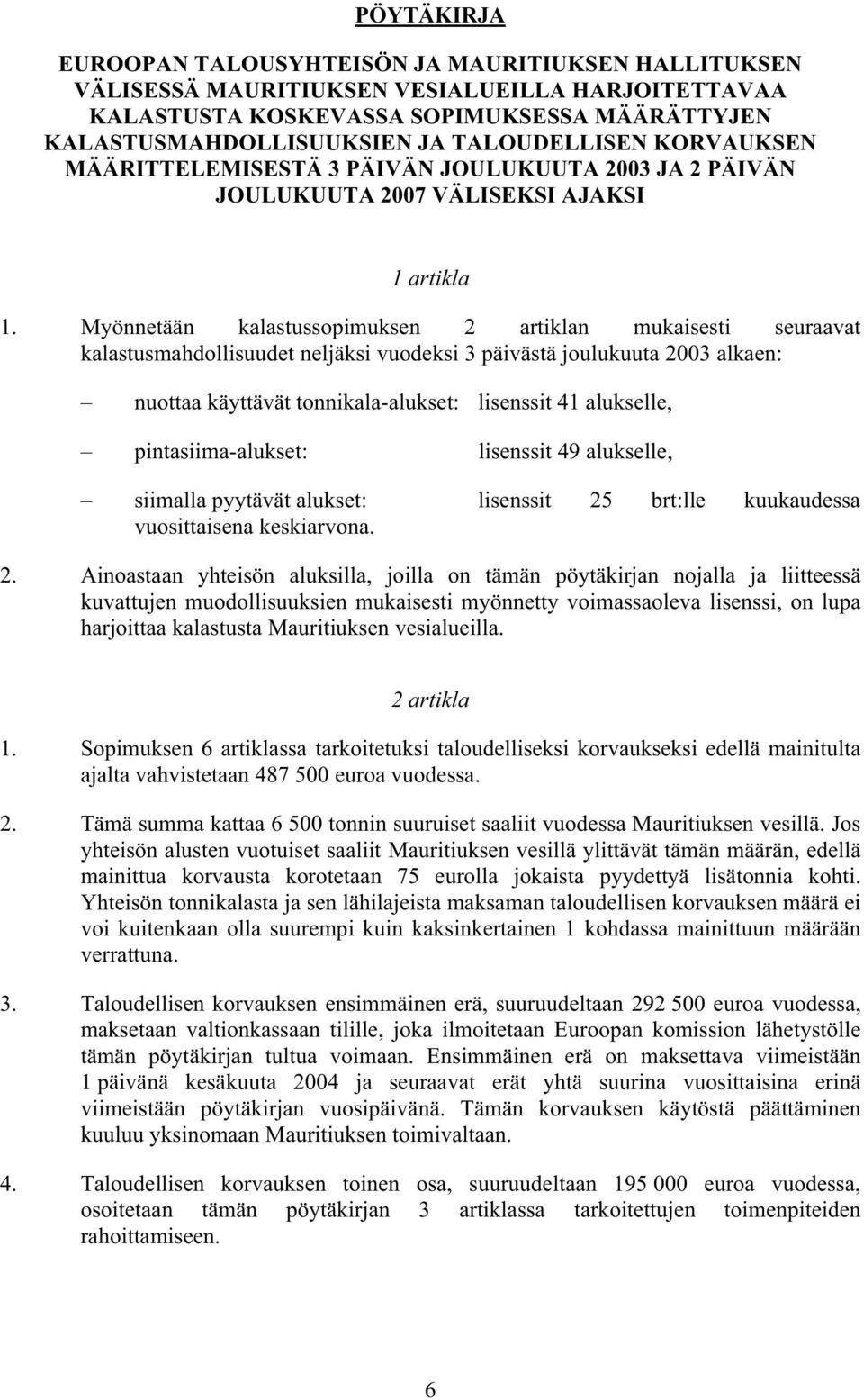 Myönnetään kalastussopimuksen 2 artiklan mukaisesti seuraavat kalastusmahdollisuudet neljäksi vuodeksi 3 päivästä joulukuuta 2003 alkaen: nuottaa käyttävät tonnikala-alukset: lisenssit 41 alukselle,
