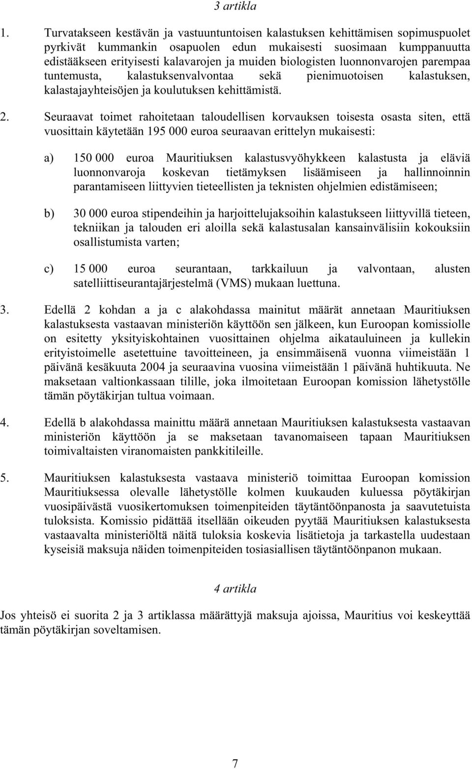 biologisten luonnonvarojen parempaa tuntemusta, kalastuksenvalvontaa sekä pienimuotoisen kalastuksen, kalastajayhteisöjen ja koulutuksen kehittämistä. 2.