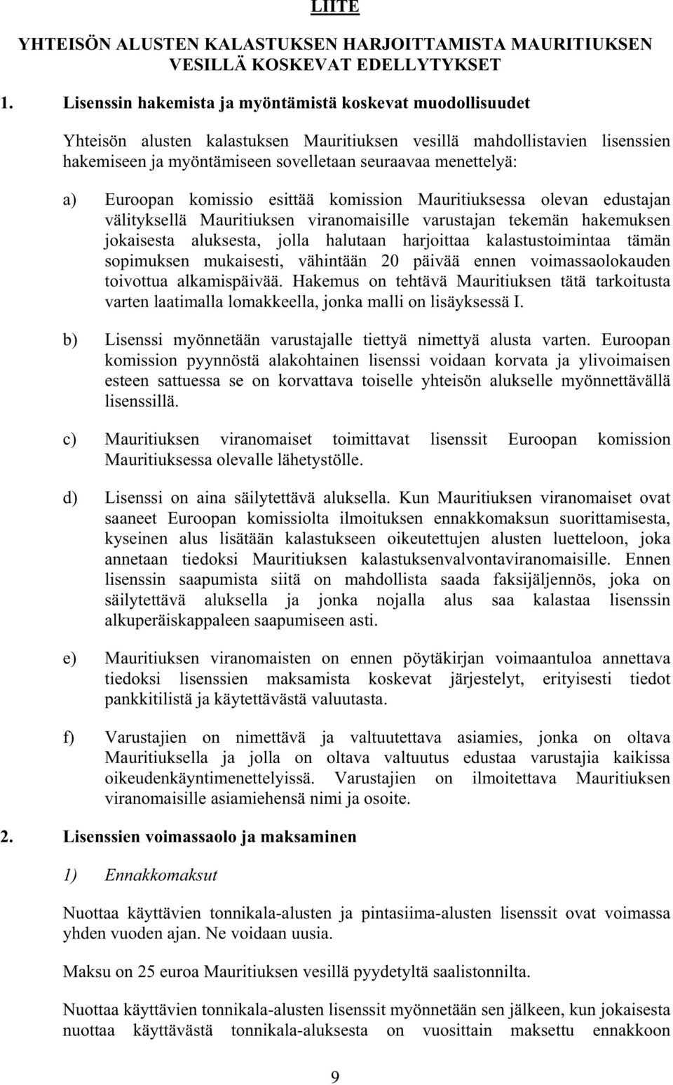 Euroopan komissio esittää komission Mauritiuksessa olevan edustajan välityksellä Mauritiuksen viranomaisille varustajan tekemän hakemuksen jokaisesta aluksesta, jolla halutaan harjoittaa