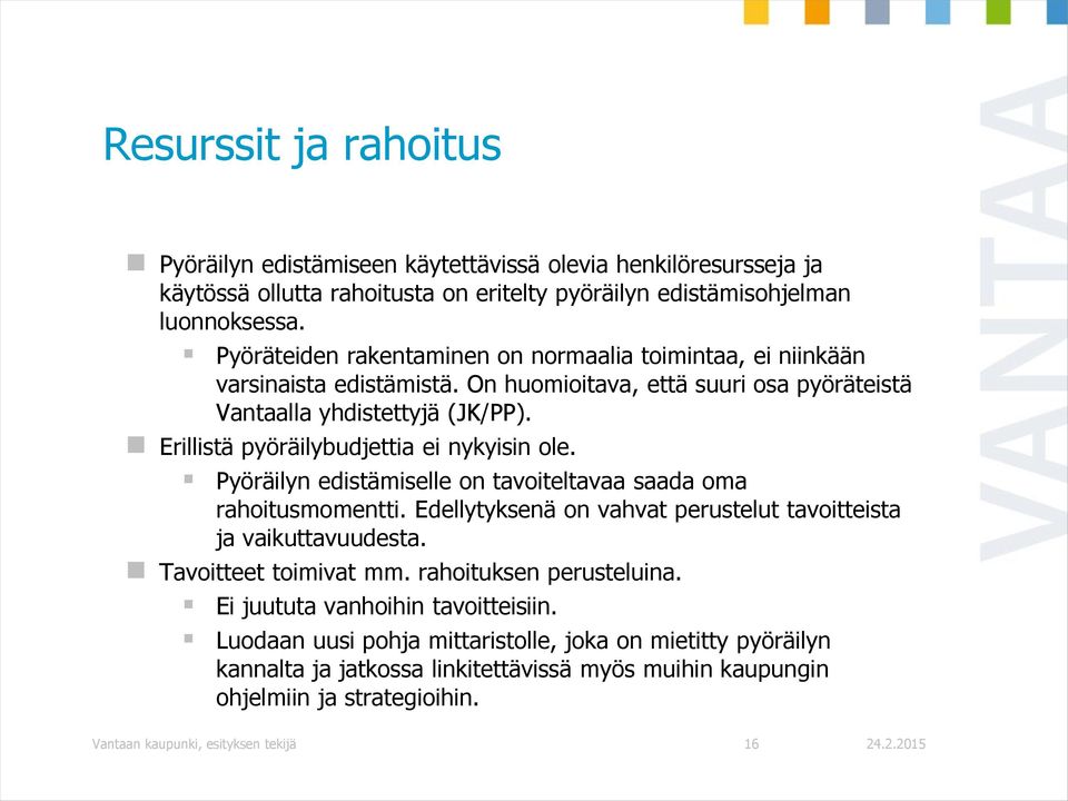 Erillistä pyöräilybudjettia ei nykyisin ole. Pyöräilyn edistämiselle on tavoiteltavaa saada oma rahoitusmomentti. Edellytyksenä on vahvat perustelut tavoitteista ja vaikuttavuudesta.