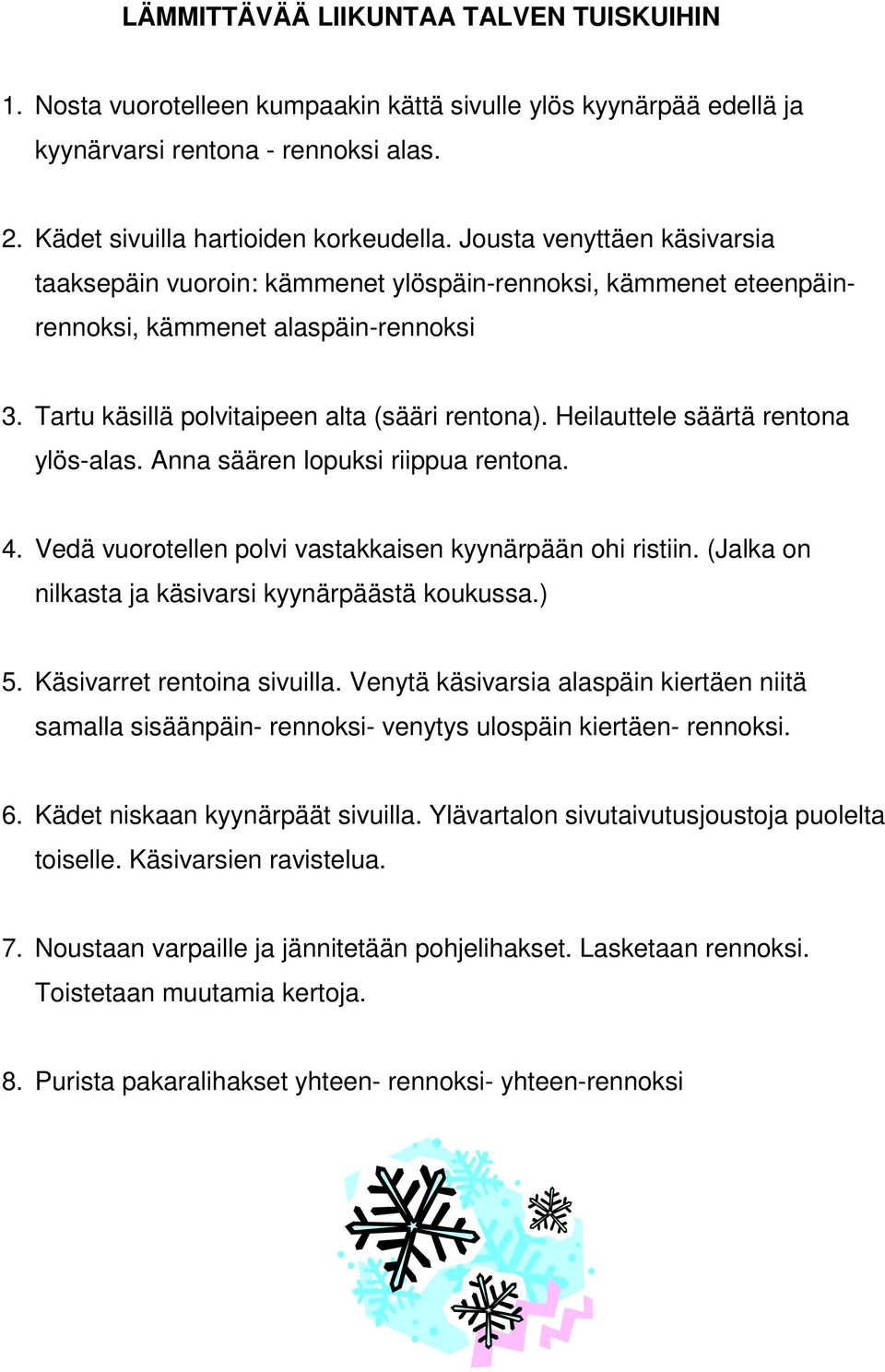 Heilauttele säärtä rentona ylös-alas. Anna säären lopuksi riippua rentona. 4. Vedä vuorotellen polvi vastakkaisen kyynärpään ohi ristiin. (Jalka on nilkasta ja käsivarsi kyynärpäästä koukussa.) 5.