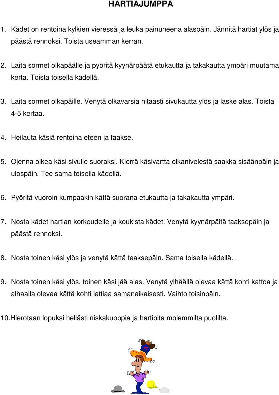 Venytä olkavarsia hitaasti sivukautta ylös ja laske alas. Toista 4-5 kertaa. 4. Heilauta käsiä rentoina eteen ja taakse. 5. Ojenna oikea käsi sivulle suoraksi.