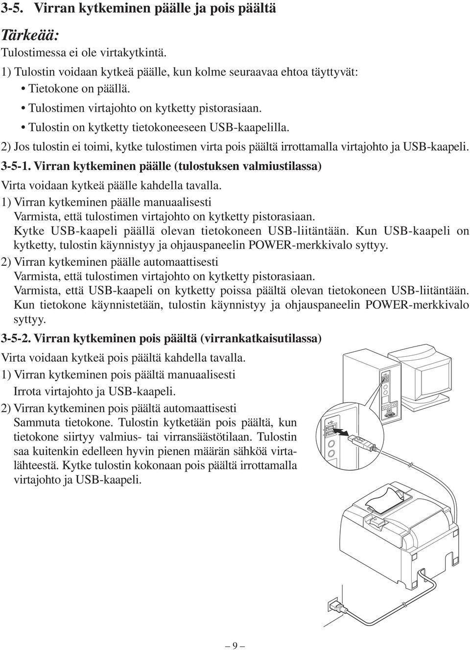 3-5-1. Virran kytkeminen päälle (tulostuksen valmiustilassa) Virta voidaan kytkeä päälle kahdella tavalla.