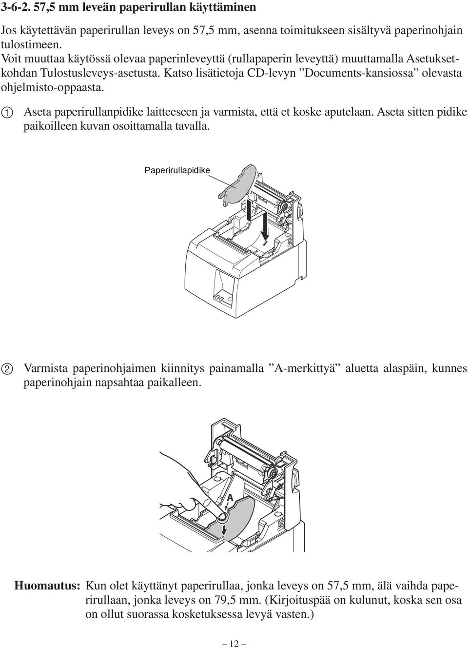 1 Aseta paperirullanpidike laitteeseen ja varmista, että et koske aputelaan. Aseta sitten pidike paikoilleen kuvan osoittamalla tavalla.