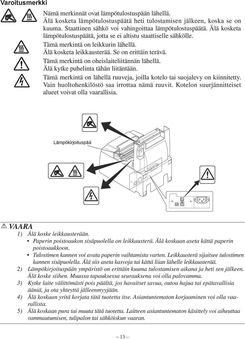 Tämä merkintä on oheislaiteliitännän lähellä. Älä kytke puhelinta tähän liitäntään. Tämä merkintä on lähellä ruuveja, joilla kotelo tai suojalevy on kiinnitetty.