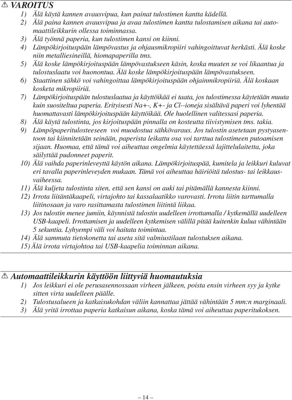 5) Älä koske lämpökirjoituspään lämpövastukseen käsin, koska muuten se voi likaantua ja tulostuslaatu voi huonontua. Älä koske lämpökirjoituspään lämpövastukseen. 6) Staattinen sähkö voi vahingoittaa lämpökirjoituspään ohjainmikropiiriä.