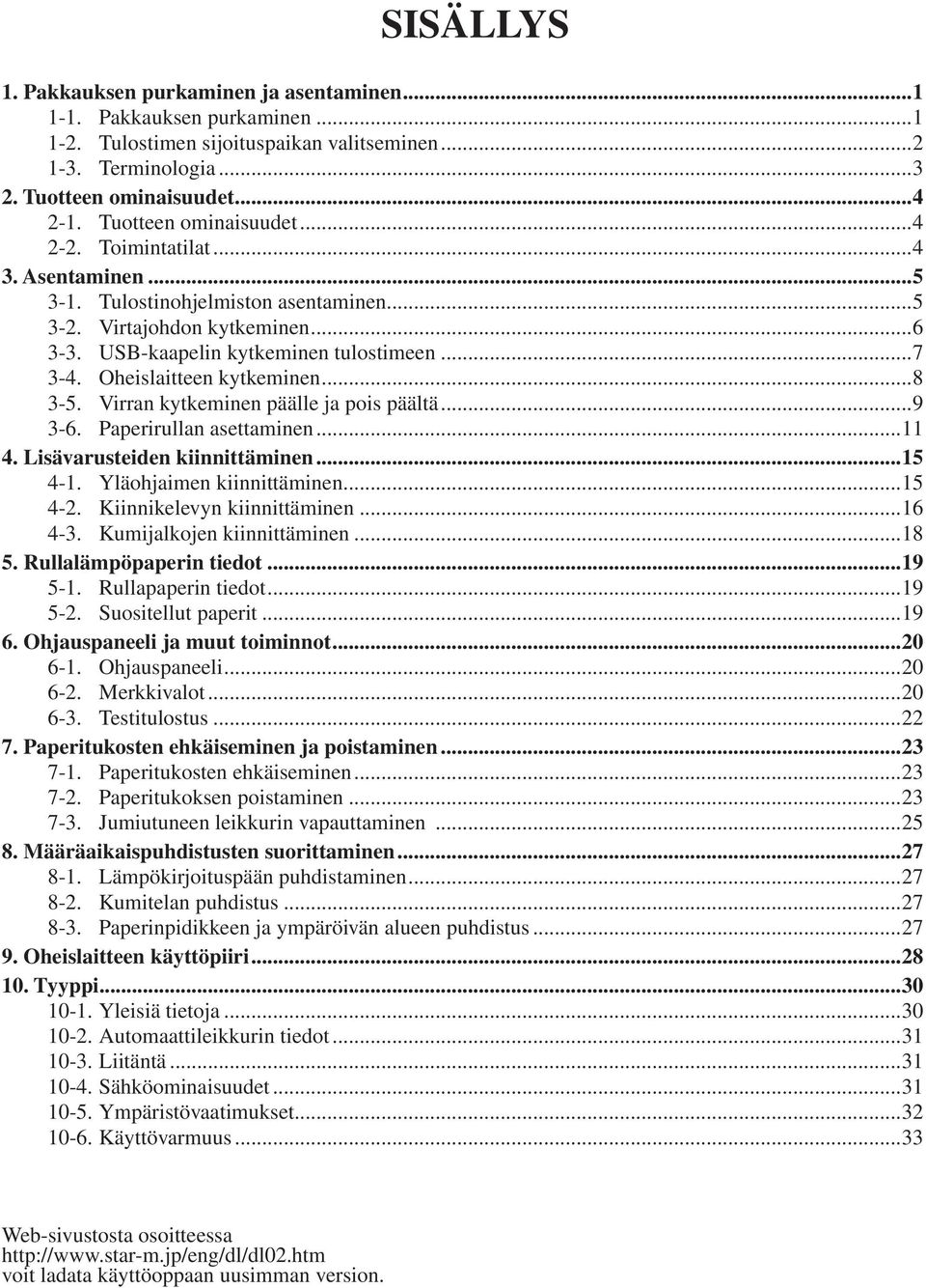 Oheislaitteen kytkeminen...8 3-5. Virran kytkeminen päälle ja pois päältä...9 3-6. Paperirullan asettaminen...11 4. Lisävarusteiden kiinnittäminen...15 4-1. Yläohjaimen kiinnittäminen...15 4-2.