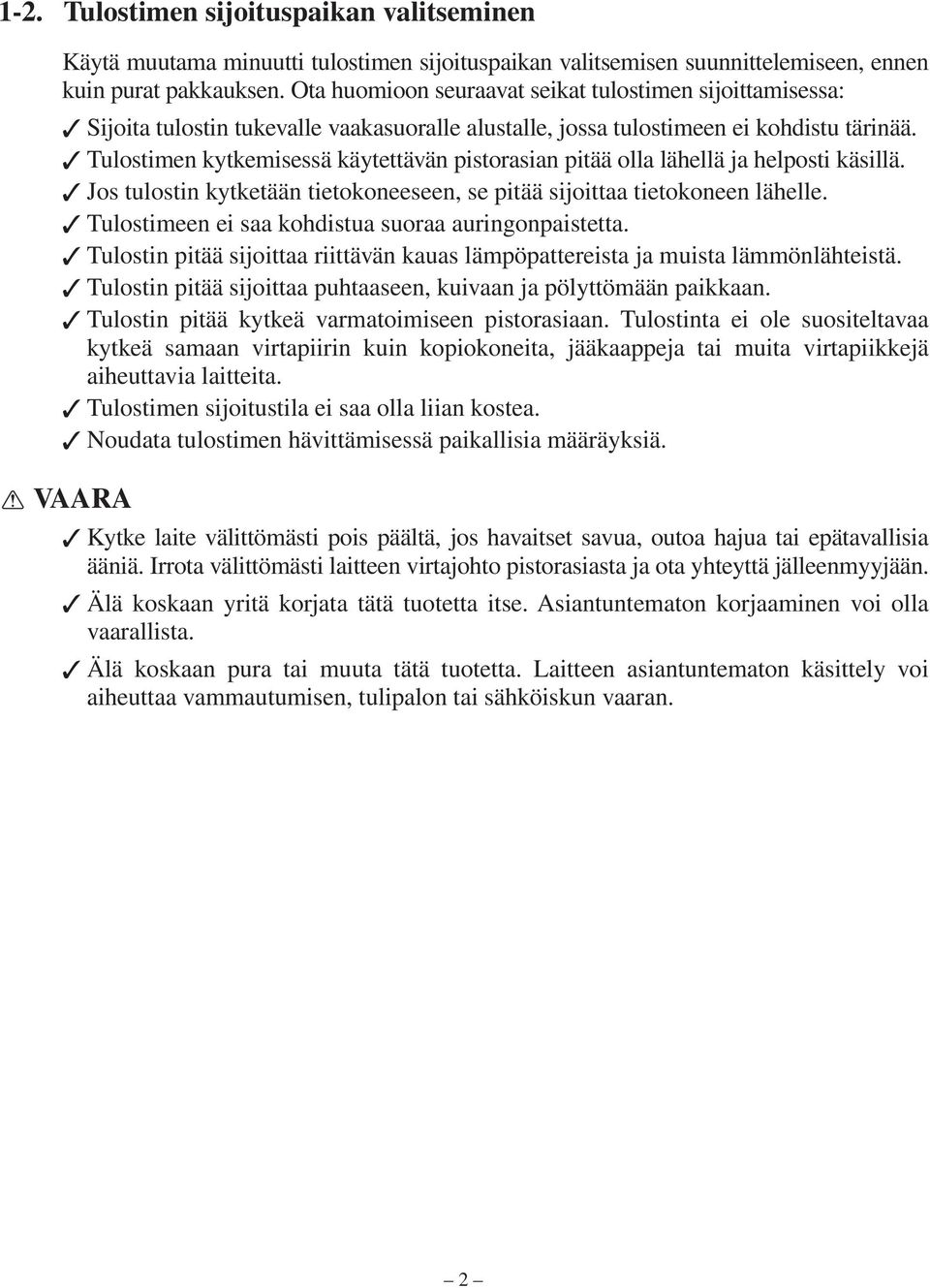 Tulostimen kytkemisessä käytettävän pistorasian pitää olla lähellä ja helposti käsillä. Jos tulostin kytketään tietokoneeseen, se pitää sijoittaa tietokoneen lähelle.