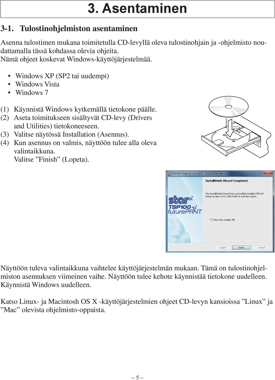 (2) Aseta toimitukseen sisältyvät CD-levy (Drivers and Utilities) tietokoneeseen. (3) Valitse näytössä Installation (Asennus). (4) Kun asennus on valmis, näyttöön tulee alla oleva valintaikkuna.