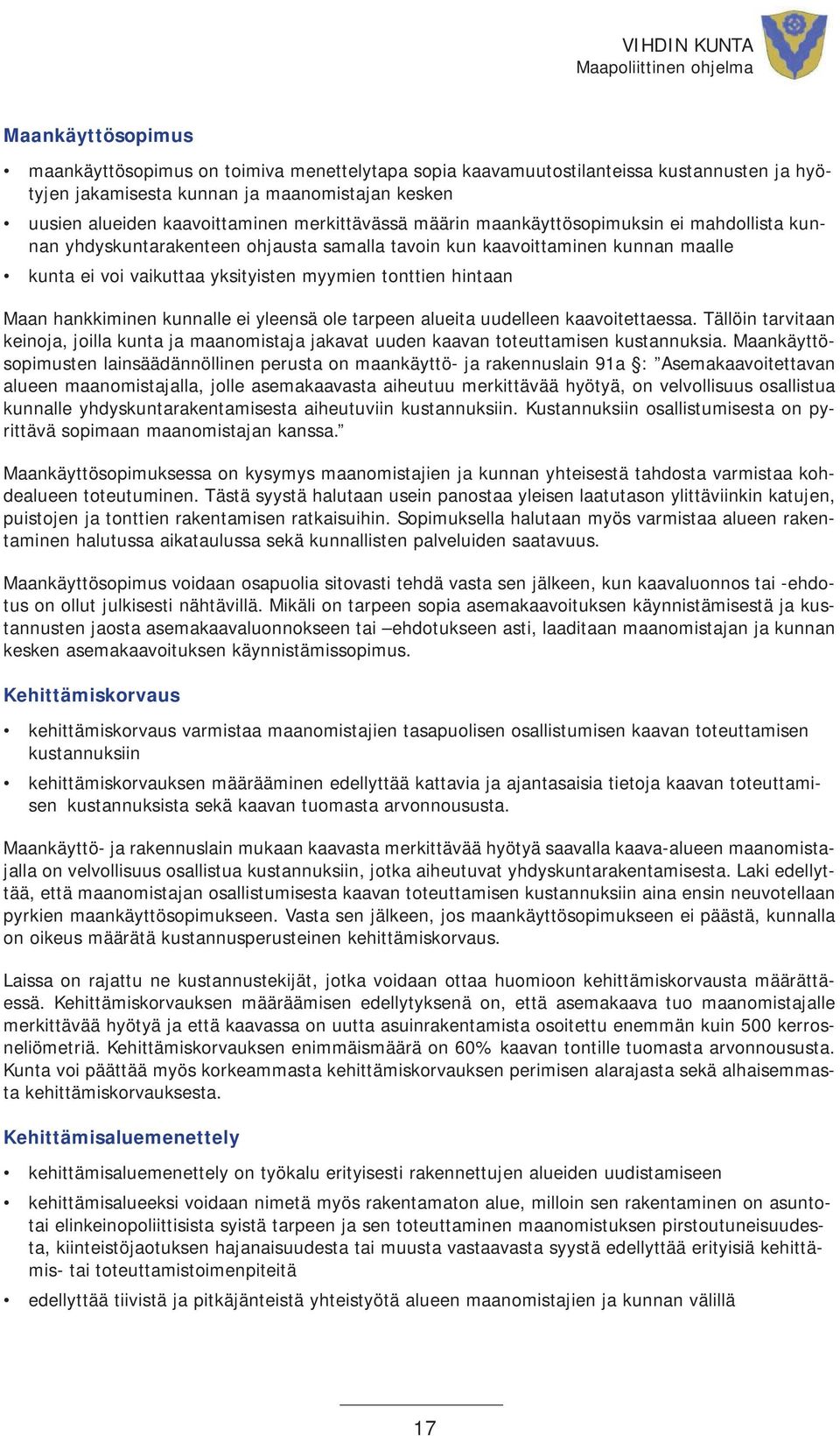 hintaan Maan hankkiminen kunnalle ei yleensä ole tarpeen alueita uudelleen kaavoitettaessa. Tällöin tarvitaan keinoja, joilla kunta ja maanomistaja jakavat uuden kaavan toteuttamisen kustannuksia.