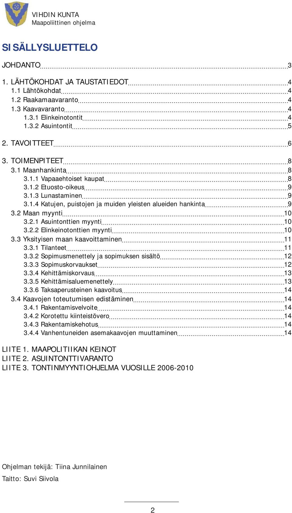 2.2 Elinkeinotonttien myynti 10 3.3 Yksityisen maan kaavoittaminen 11 3.3.1 Tilanteet 11 3.3.2 Sopimusmenettely ja sopimuksen sisältö 12 3.3.3 Sopimuskorvaukset 12 3.3.4 Kehittämiskorvaus 13 3.3.5 Kehittämisaluemenettely 13 3.