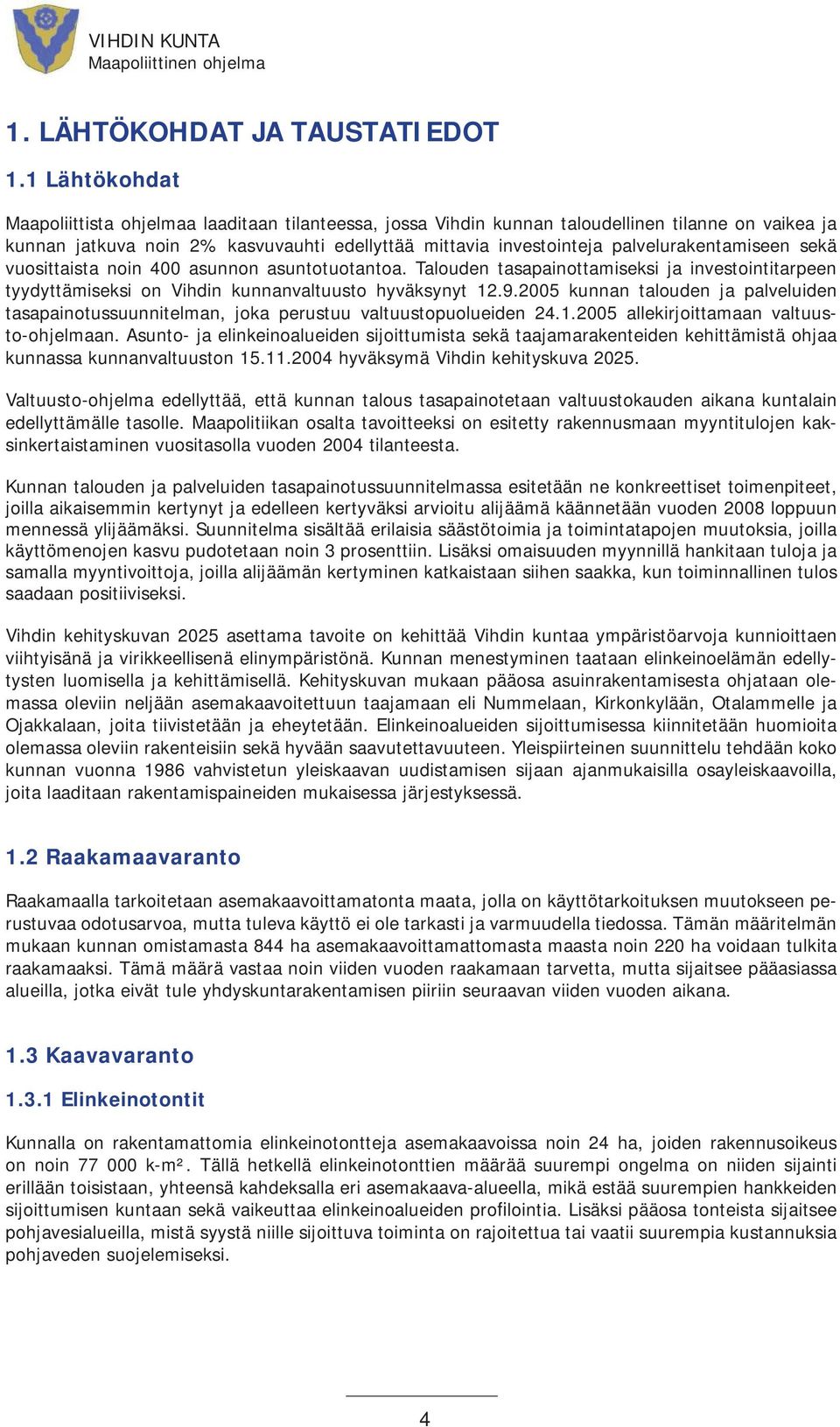 palvelurakentamiseen sekä vuosittaista noin 400 asunnon asuntotuotantoa. Talouden tasapainottamiseksi ja investointitarpeen tyydyttämiseksi on Vihdin kunnanvaltuusto hyväksynyt 12.9.