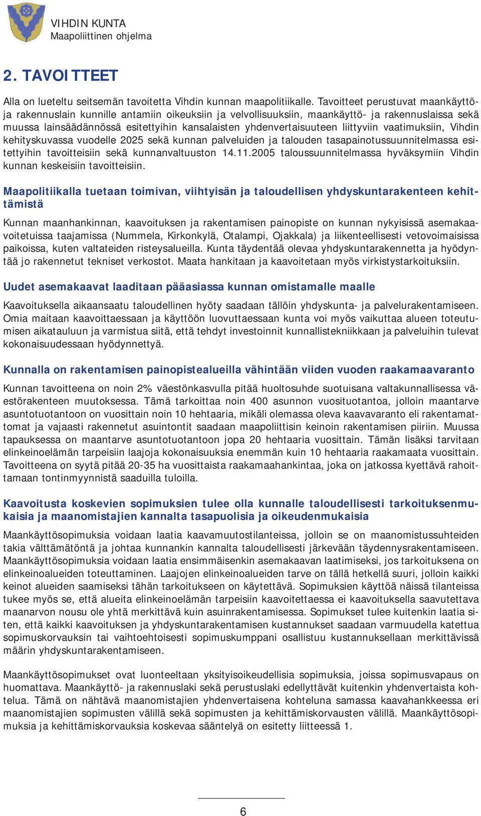 yhdenvertaisuuteen liittyviin vaatimuksiin, Vihdin kehityskuvassa vuodelle 2025 sekä kunnan palveluiden ja talouden tasapainotussuunnitelmassa esitettyihin tavoitteisiin sekä kunnanvaltuuston 14.11.