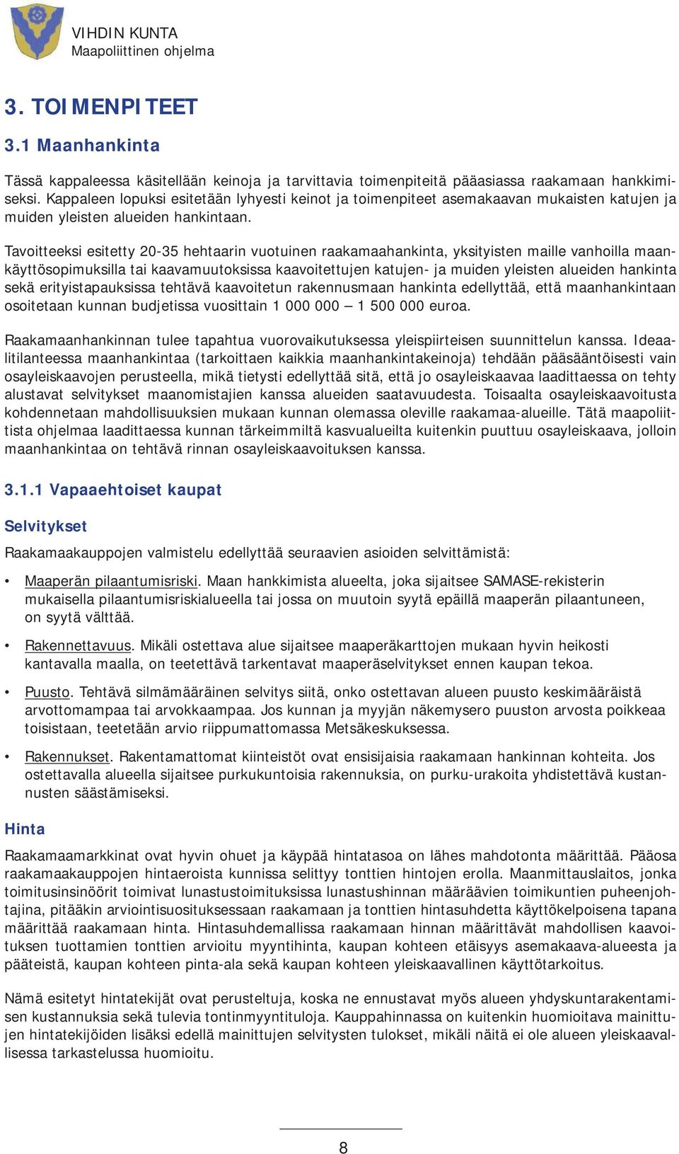 Tavoitteeksi esitetty 20-35 hehtaarin vuotuinen raakamaahankinta, yksityisten maille vanhoilla maankäyttösopimuksilla tai kaavamuutoksissa kaavoitettujen katujen- ja muiden yleisten alueiden hankinta