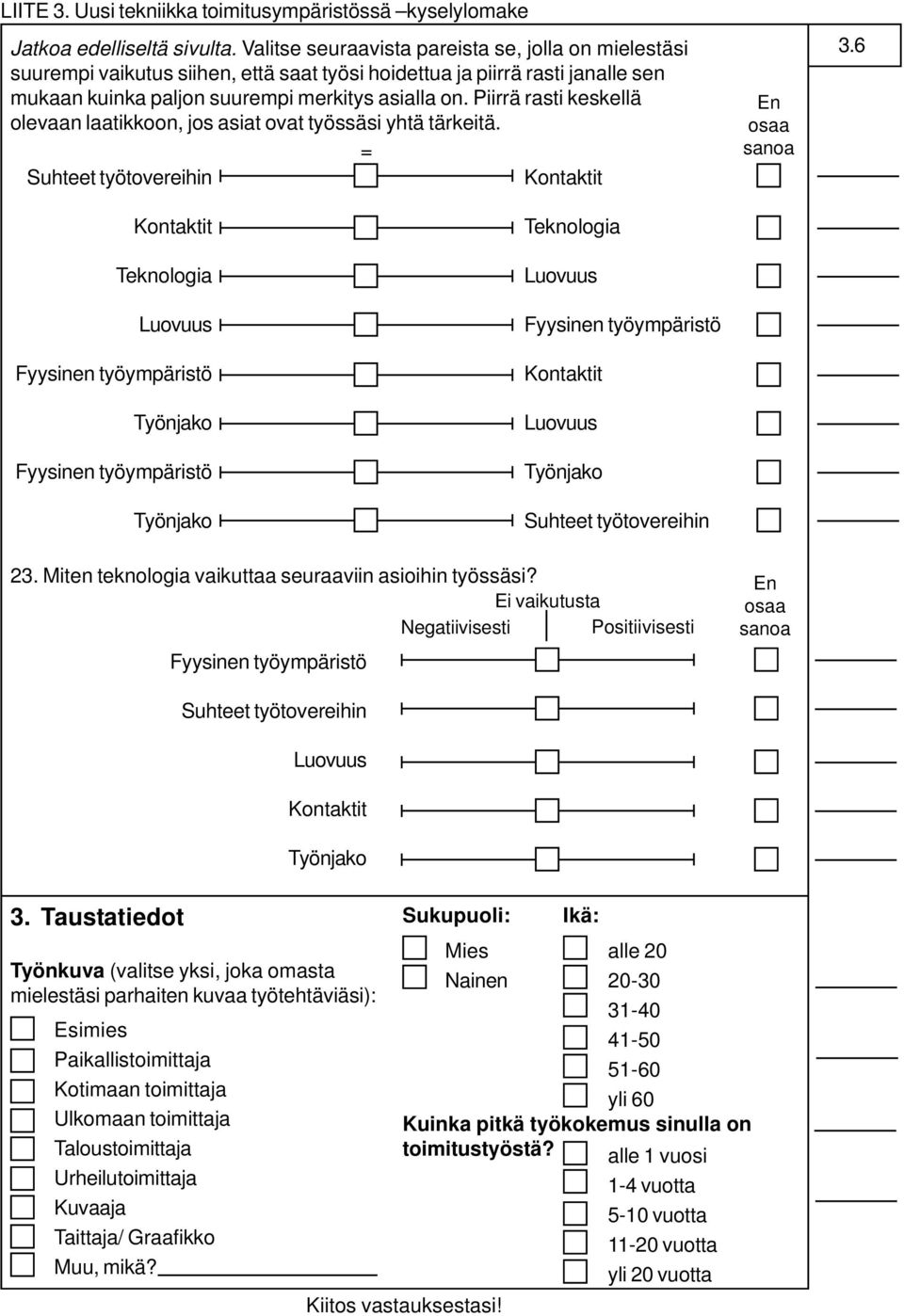 Piirrä rasti keskellä olevaan laatikkoon, jos asiat ovat työssäsi yhtä tärkeitä. = En osaa sanoa 3.6 23. Miten teknologia vaikuttaa seuraaviin asioihin työssäsi?