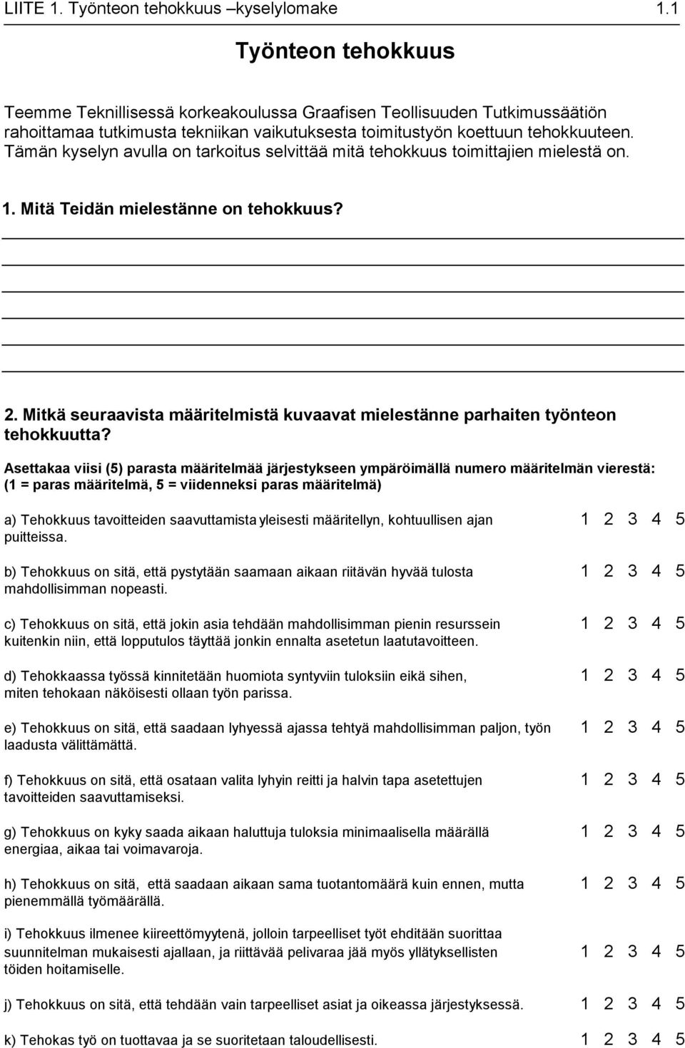 Tämän kyselyn avulla on tarkoitus selvittää mitä tehokkuus toimittajien mielestä on. 1. Mitä Teidän mielestänne on tehokkuus? 2.