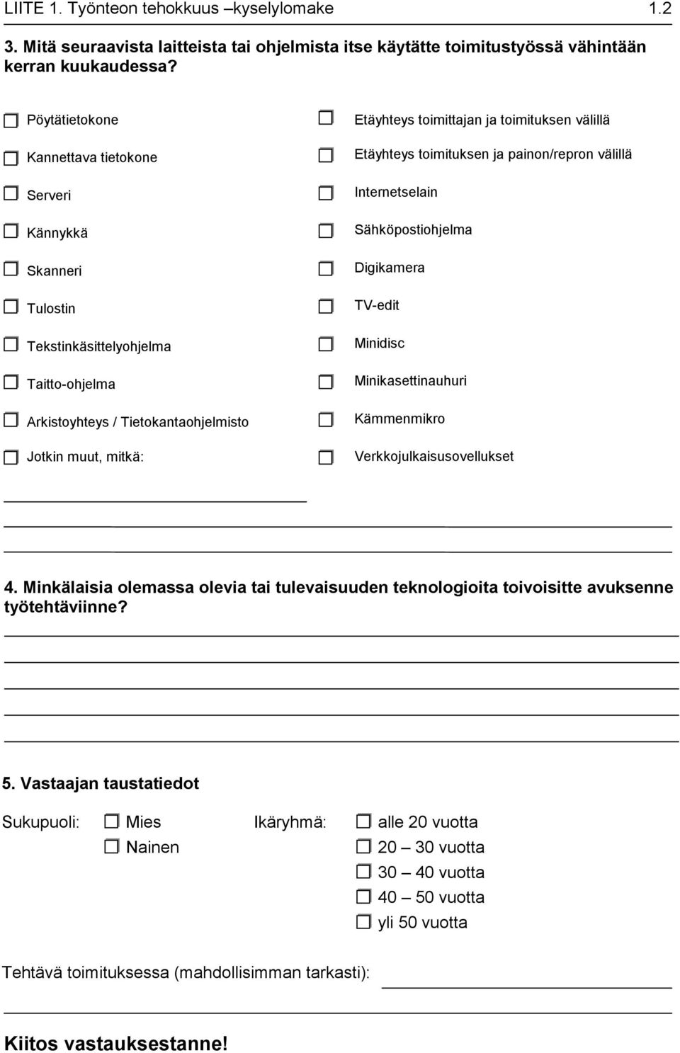 toimituksen välillä Etäyhteys toimituksen ja painon/repron välillä Internetselain Sähköpostiohjelma Digikamera TV-edit Minidisc Minikasettinauhuri Kämmenmikro Verkkojulkaisusovellukset 4.