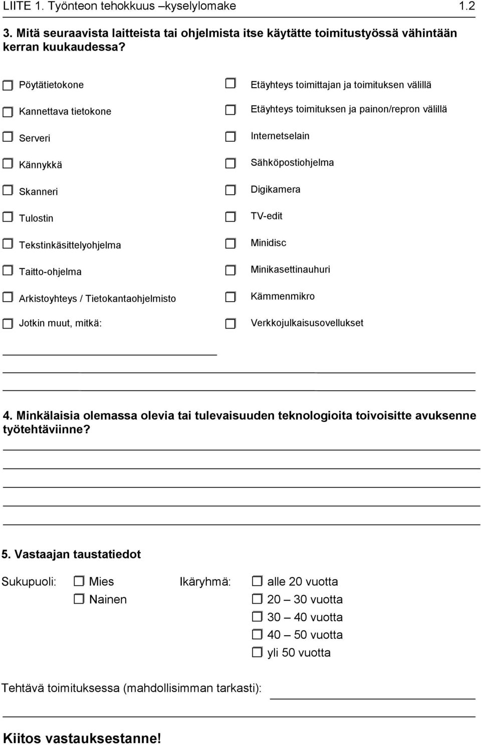 toimituksen välillä Etäyhteys toimituksen ja painon/repron välillä Internetselain Sähköpostiohjelma Digikamera TV-edit Minidisc Minikasettinauhuri Kämmenmikro Verkkojulkaisusovellukset 4.