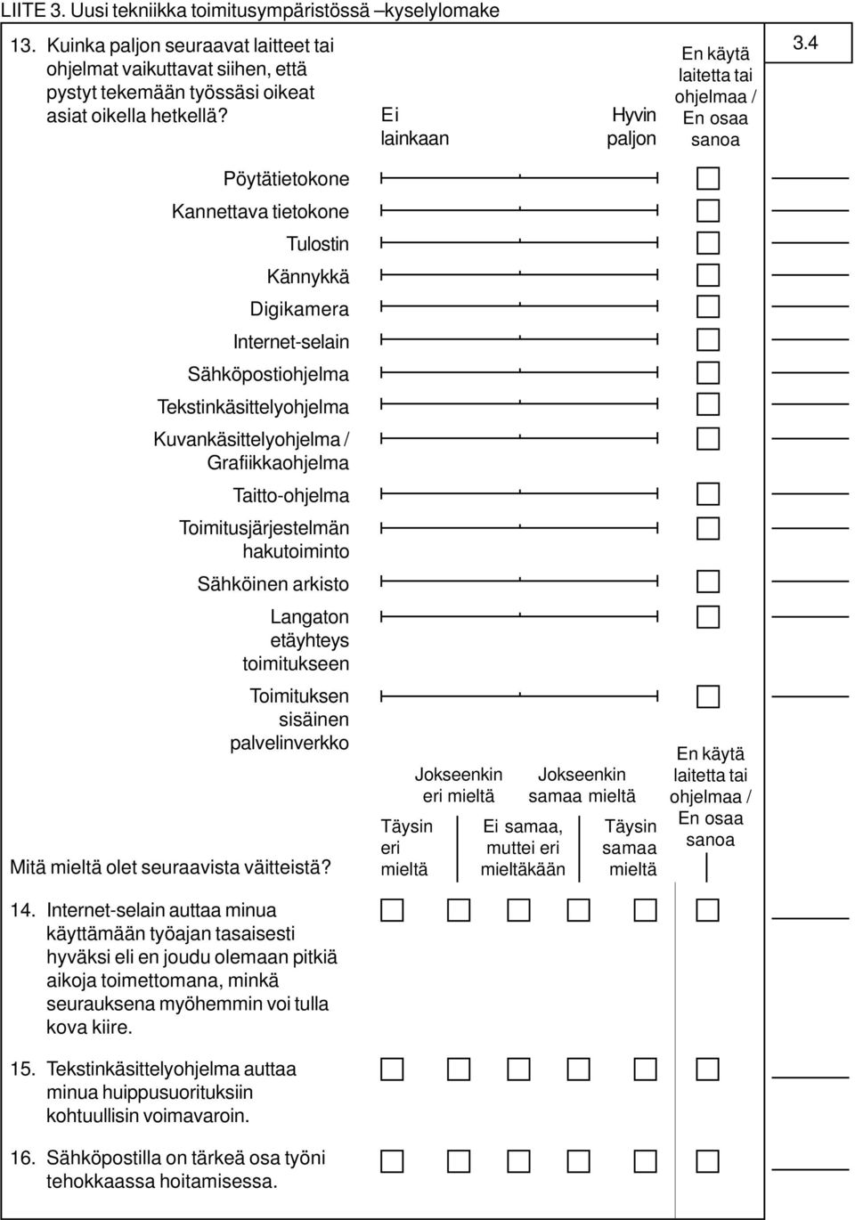 4 Pöytätietokone Kannettava tietokone Tulostin Kännykkä Digikamera Internet-selain Sähköpostiohjelma Tekstinkäsittelyohjelma Kuvankäsittelyohjelma / Grafiikkaohjelma Taitto-ohjelma