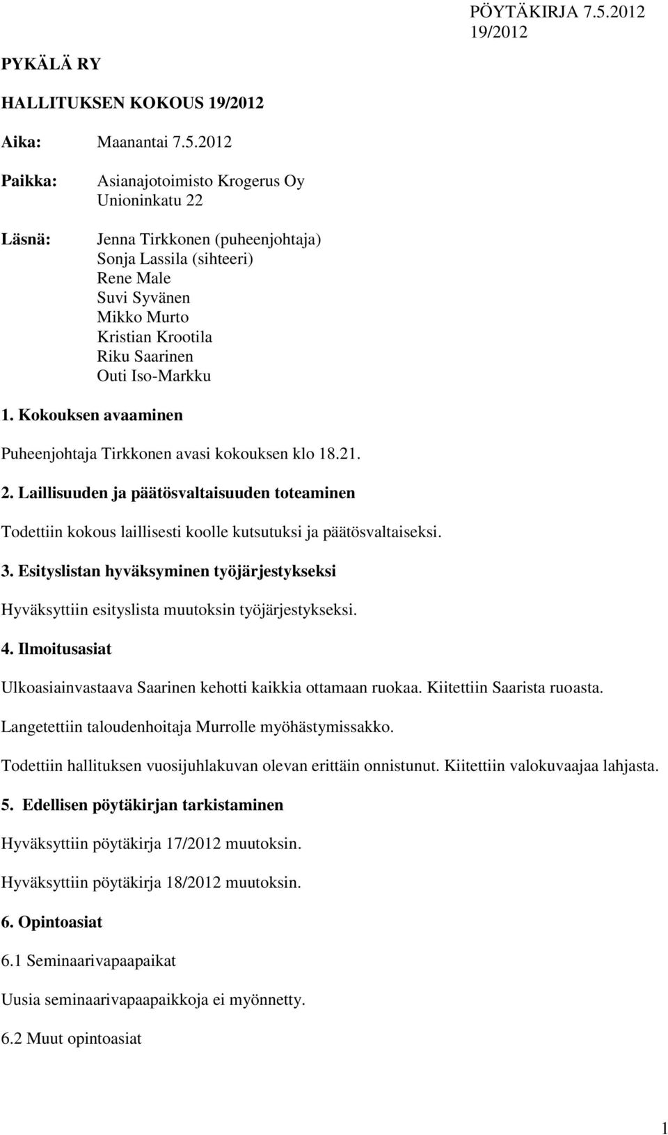 Iso-Markku 1. Kokouksen avaaminen Puheenjohtaja Tirkkonen avasi kokouksen klo 18.21. 2.