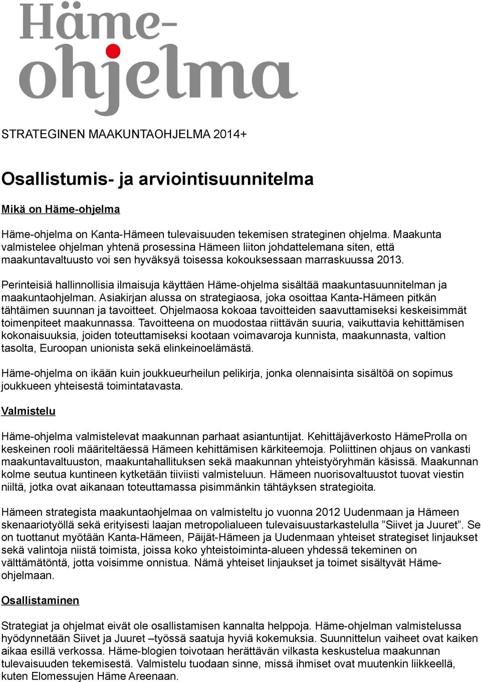 Perinteisiä hallinnollisia ilmaisuja käyttäen Häme-ohjelma sisältää maakuntasuunnitelman ja maakuntaohjelman.