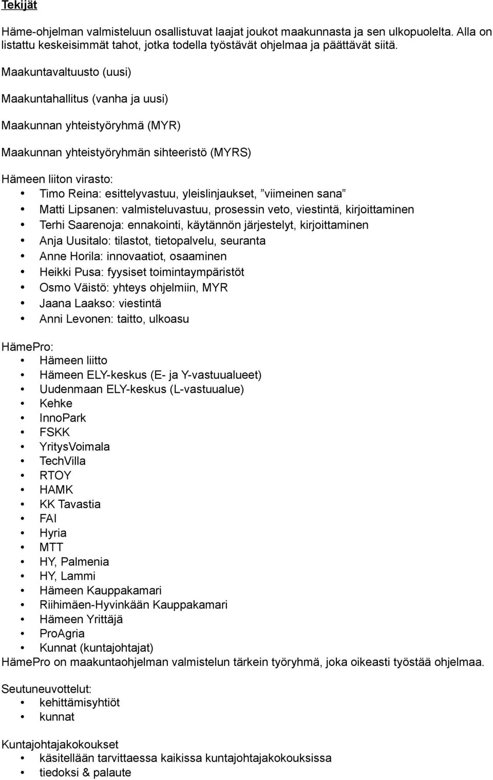 yleislinjaukset, viimeinen sana Matti Lipsanen: valmisteluvastuu, prosessin veto, viestintä, kirjoittaminen Terhi Saarenoja: ennakointi, käytännön järjestelyt, kirjoittaminen Anja Uusitalo: tilastot,