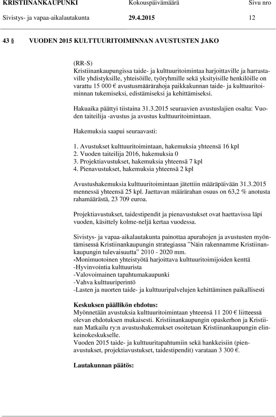 yksityisille henkilöille on varattu 15 000 avustusmäärärahoja paikkakunnan taide- ja kulttuuritoiminnan tukemiseksi, edistämiseksi ja kehittämiseksi. Hakuaika päättyi tiistaina 31