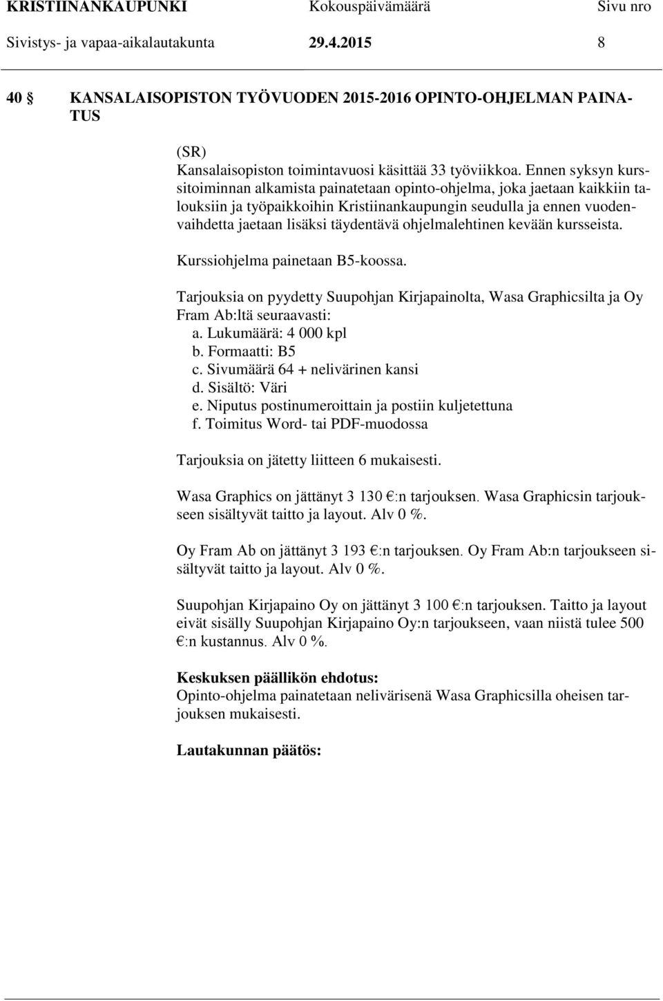 ohjelmalehtinen kevään kursseista. Kurssiohjelma painetaan B5-koossa. Tarjouksia on pyydetty Suupohjan Kirjapainolta, Wasa Graphicsilta ja Oy Fram Ab:ltä seuraavasti: a. Lukumäärä: 4 000 kpl b.