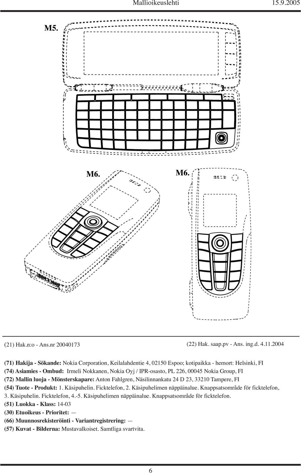 00045 Nokia Group, FI (72) Mallin luoja - Mönsterskapare: Anton Fahlgren, Näsilinnankatu 24 D 23, 33210 Tampere, FI (54) Tuote - Produkt: 1. Käsipuhelin. Ficktelefon, 2.