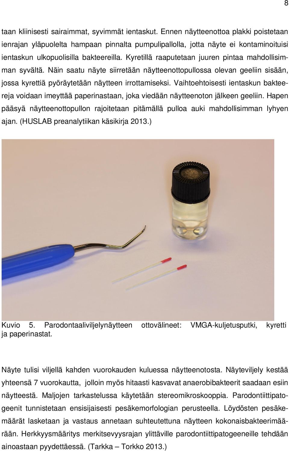 Kyretillä raaputetaan juuren pintaa mahdollisimman syvältä. Näin saatu näyte siirretään näytteenottopullossa olevan geeliin sisään, jossa kyrettiä pyöräytetään näytteen irrottamiseksi.