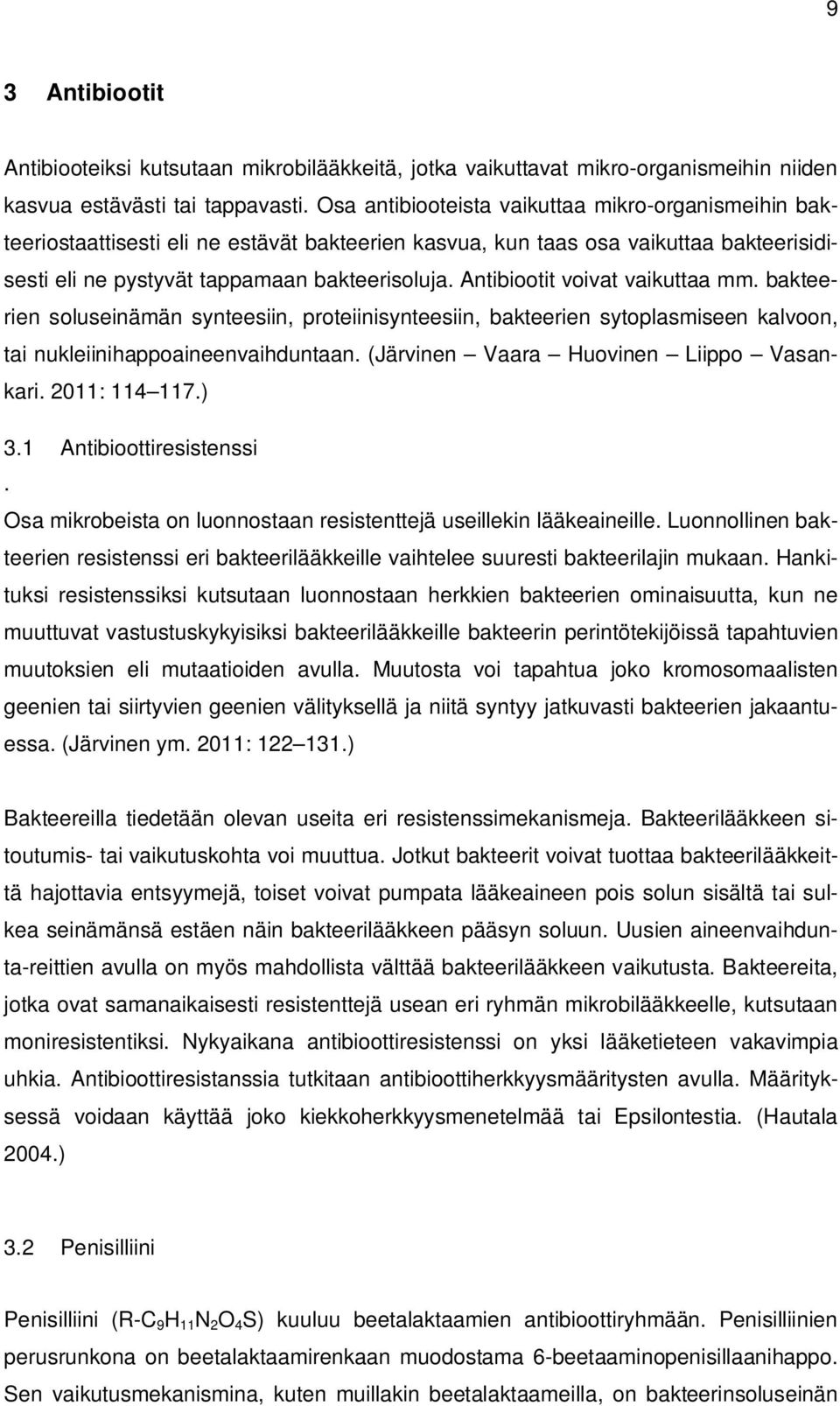 Antibiootit voivat vaikuttaa mm. bakteerien soluseinämän synteesiin, proteiinisynteesiin, bakteerien sytoplasmiseen kalvoon, tai nukleiinihappoaineenvaihduntaan.