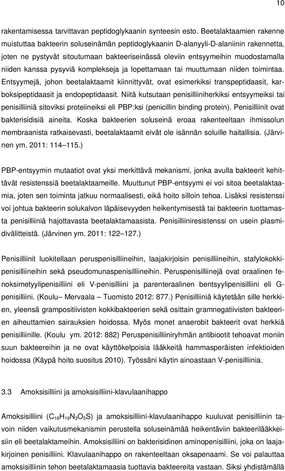 kanssa pysyviä komplekseja ja lopettamaan tai muuttumaan niiden toimintaa. Entsyymejä, johon beetalaktaamit kiinnittyvät, ovat esimerkiksi transpeptidaasit, karboksipeptidaasit ja endopeptidaasit.