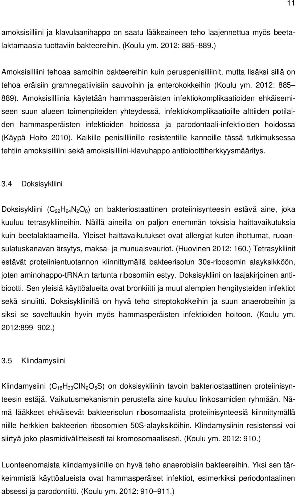 Amoksisilliinia käytetään hammasperäisten infektiokomplikaatioiden ehkäisemiseen suun alueen toimenpiteiden yhteydessä, infektiokomplikaatioille alttiiden potilaiden hammasperäisten infektioiden