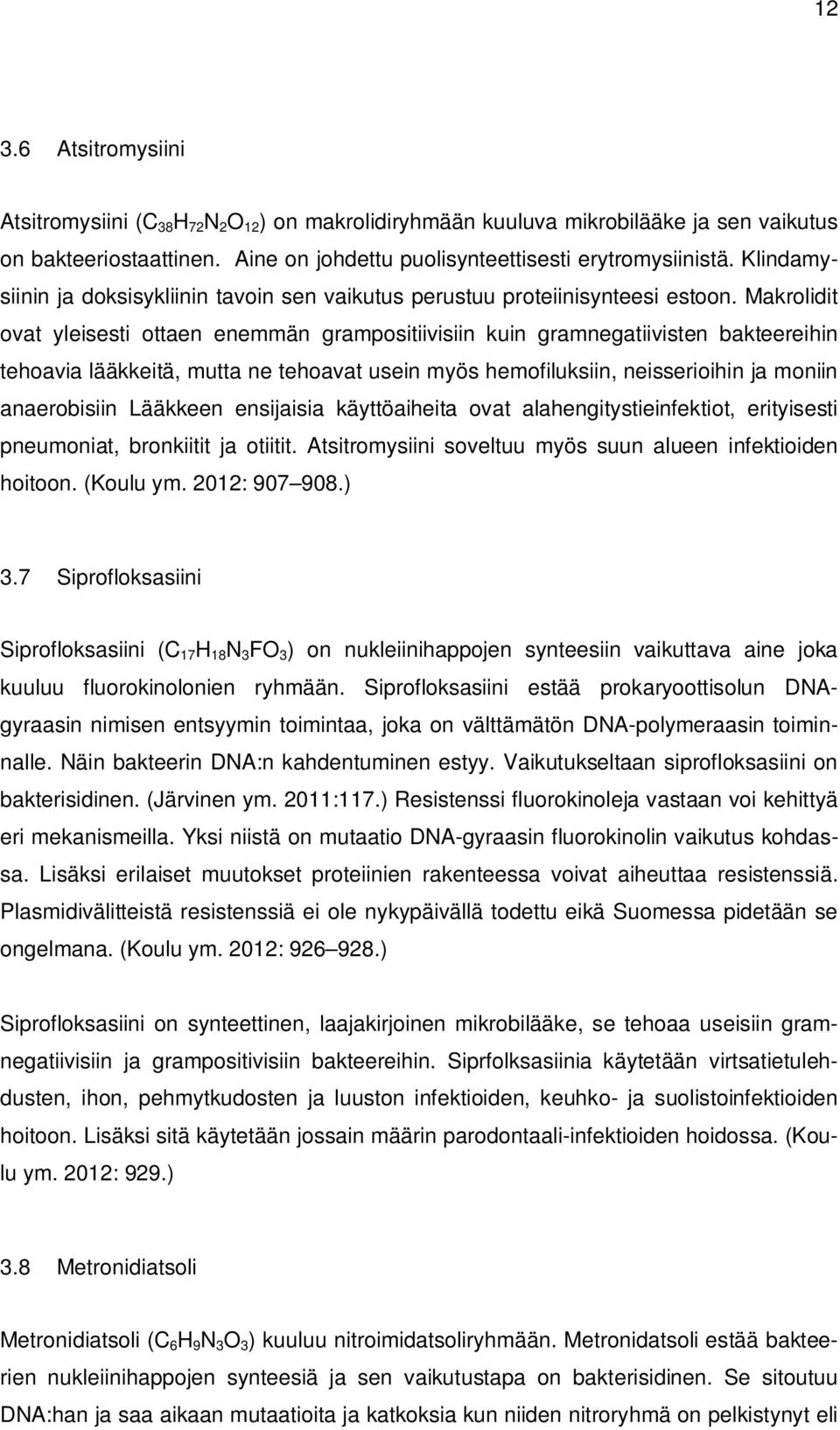 Makrolidit ovat yleisesti ottaen enemmän grampositiivisiin kuin gramnegatiivisten bakteereihin tehoavia lääkkeitä, mutta ne tehoavat usein myös hemofiluksiin, neisserioihin ja moniin anaerobisiin