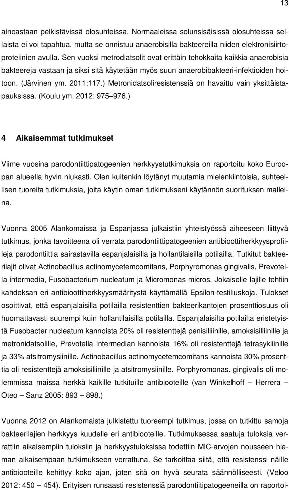 ) Metronidatsoliresistenssiä on havaittu vain yksittäistapauksissa. (Koulu ym. 2012: 975 976.