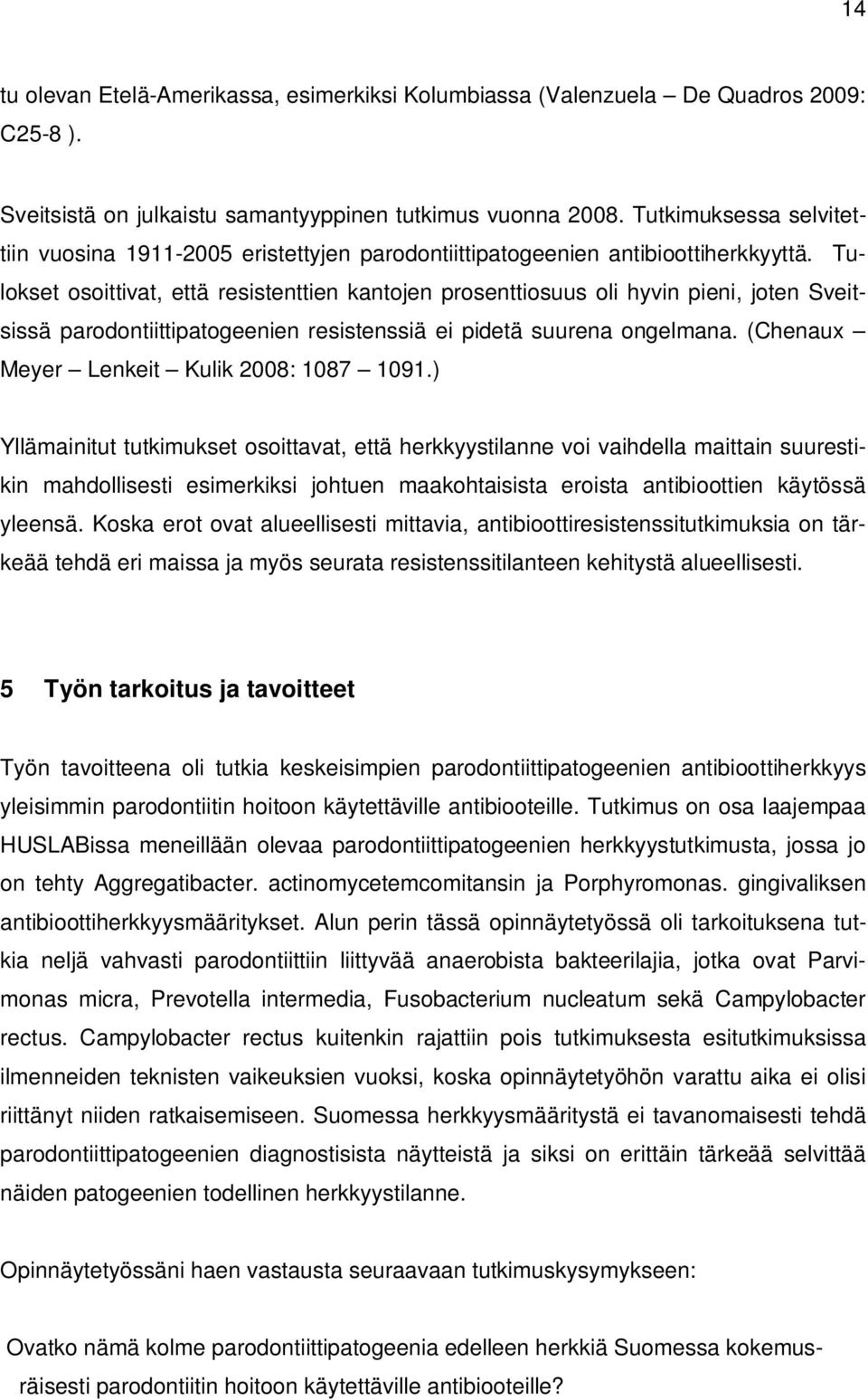 Tulokset osoittivat, että resistenttien kantojen prosenttiosuus oli hyvin pieni, joten Sveitsissä parodontiittipatogeenien resistenssiä ei pidetä suurena ongelmana.