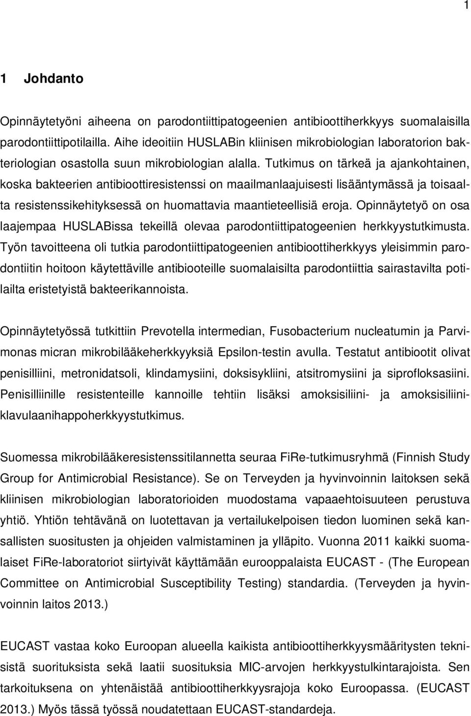 Tutkimus on tärkeä ja ajankohtainen, koska bakteerien antibioottiresistenssi on maailmanlaajuisesti lisääntymässä ja toisaalta resistenssikehityksessä on huomattavia maantieteellisiä eroja.