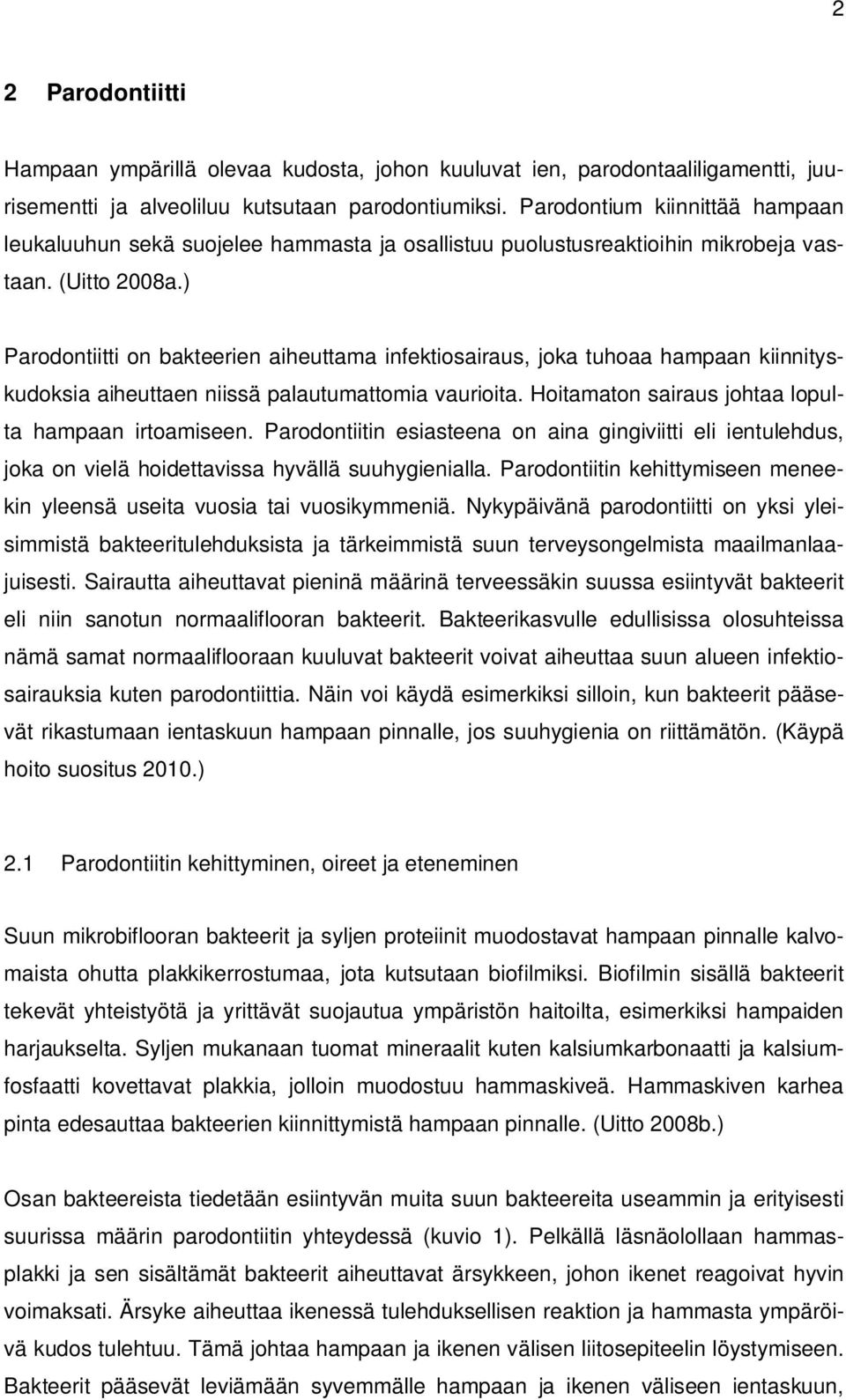 ) Parodontiitti on bakteerien aiheuttama infektiosairaus, joka tuhoaa hampaan kiinnityskudoksia aiheuttaen niissä palautumattomia vaurioita. Hoitamaton sairaus johtaa lopulta hampaan irtoamiseen.