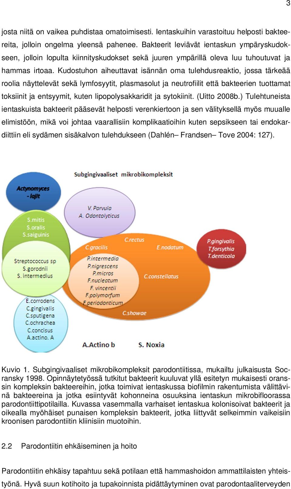 Kudostuhon aiheuttavat isännän oma tulehdusreaktio, jossa tärkeää roolia näyttelevät sekä lymfosyytit, plasmasolut ja neutrofiilit että bakteerien tuottamat toksiinit ja entsyymit, kuten