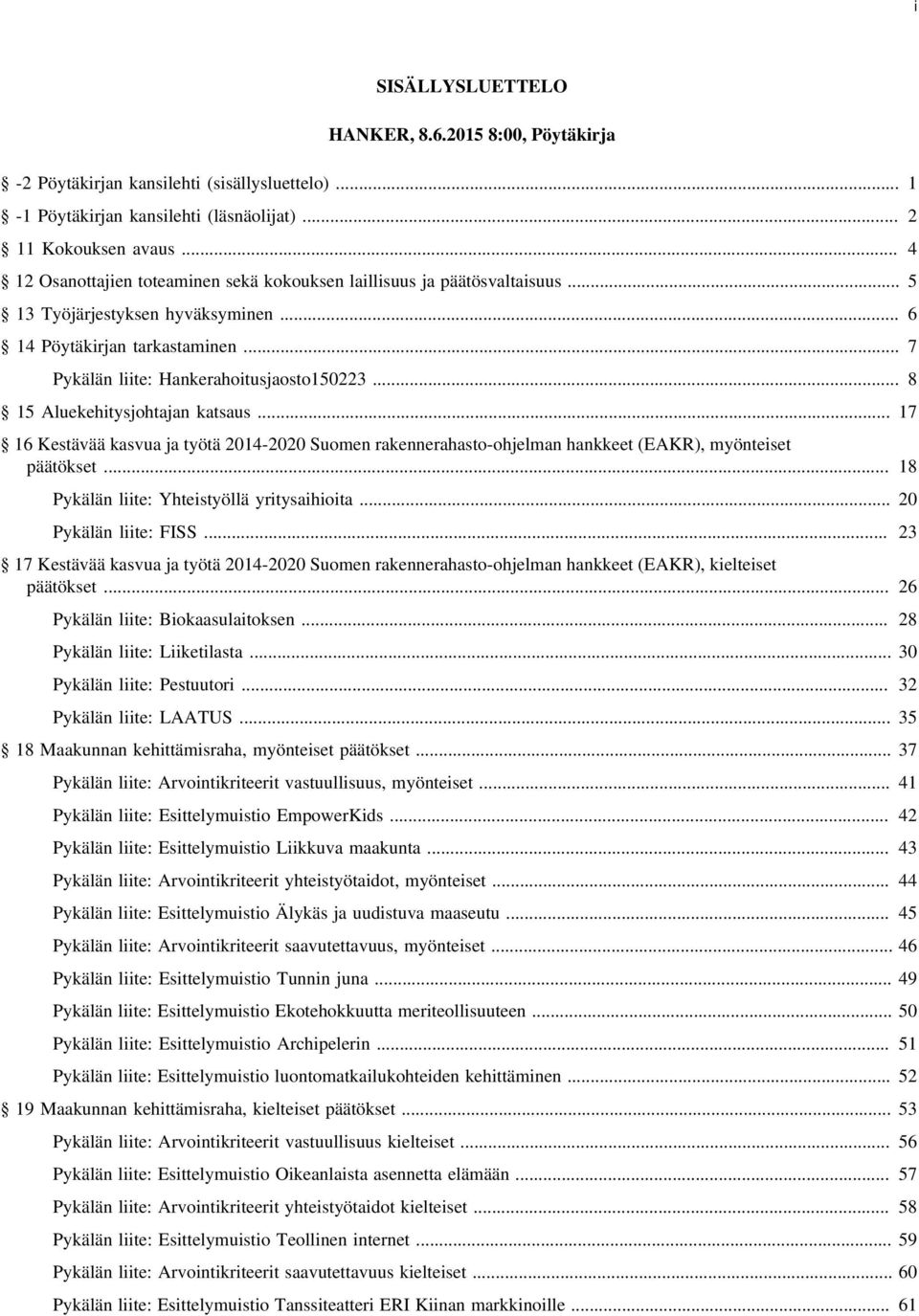 .. 8 15 Aluekehitysjohtajan katsaus... 17 16 Kestävää kasvua ja työtä 2014-2020 Suomen rakennerahasto-ohjelman hankkeet (EAKR), myönteiset päätökset... 18 Pykälän liite: Yhteistyöllä yritysaihioita.