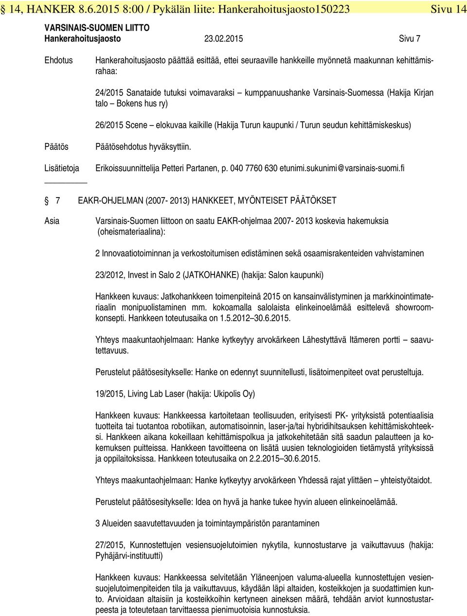 2015 Sivu 7 Sivu 14 Ehdotus Hankerahoitusjaosto päättää esittää, ettei seuraaville hankkeille myönnetä maakunnan kehittämisrahaa: 24/2015 Sanataide tutuksi voimavaraksi kumppanuushanke