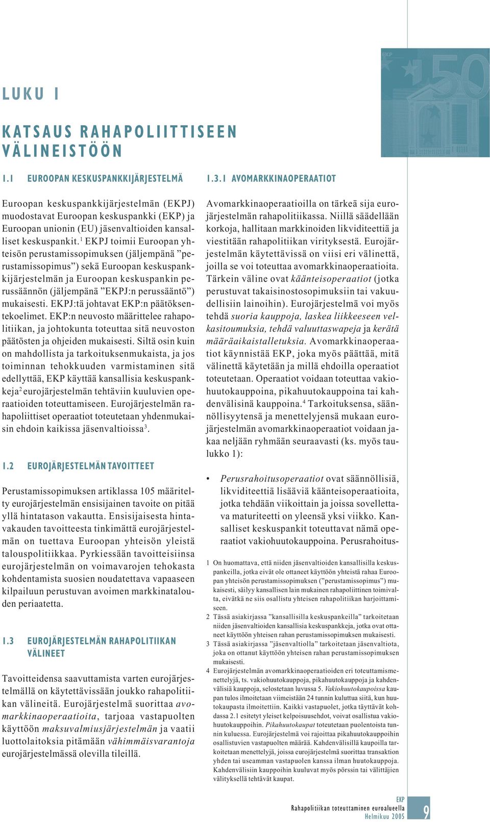 1 EKPJ toimii Euroopan yhteisön perustamissopimuksen (jäljempänä perustamissopimus ) sekä Euroopan keskuspankkijärjestelmän ja Euroopan keskuspankin perussäännön (jäljempänä EKPJ:n perussääntö )