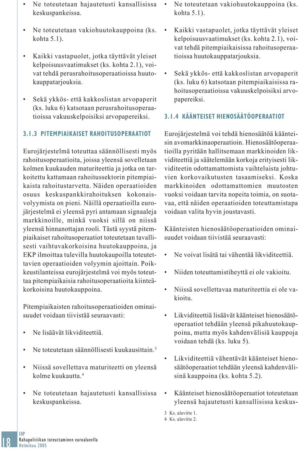 PITEMPIAIKAISET RAHOITUSOPERAATIOT Eurojärjestelmä toteuttaa säännöllisesti myös rahoitusoperaatioita, joissa yleensä sovelletaan kolmen kuukauden maturiteettia ja jotka on tarkoitettu kattamaan