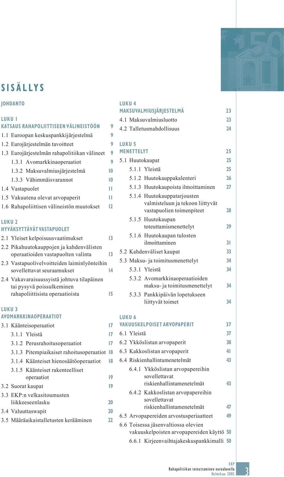 1 Yleiset kelpoisuusvaatimukset 13 2.2 Pikahuutokauppojen ja kahdenvälisten operaatioiden vastapuolten valinta 13 2.3 Vastapuolivelvoitteiden laiminlyönteihin sovellettavat seuraamukset 14 2.