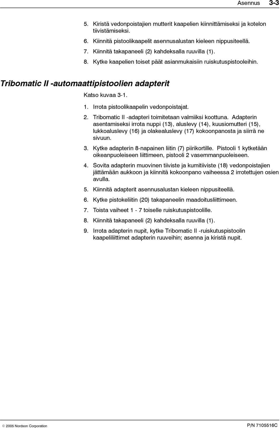 Irrota pistoolikaapelin vedonpoistajat. 2. Tribomatic II -adapteri toimitetaan valmiiksi koottuna.